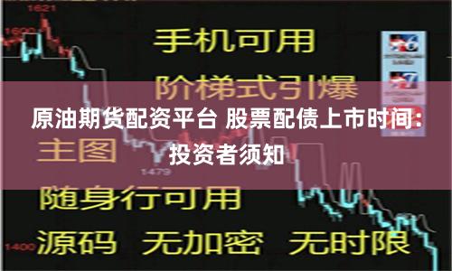 原油期货配资平台 股票配债上市时间：投资者须知
