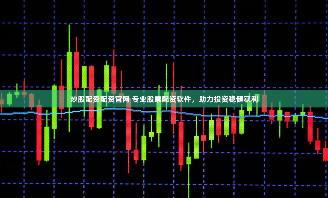 炒股配资配资官网 专业股票配资软件，助力投资稳健获利