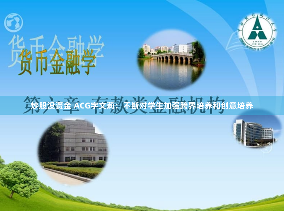 炒股没资金 ACG字文莉：不断对学生加强跨界培养和创意培养