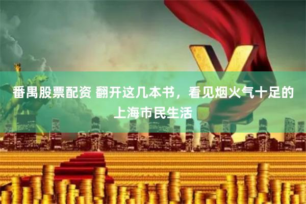 番禺股票配资 翻开这几本书，看见烟火气十足的上海市民生活