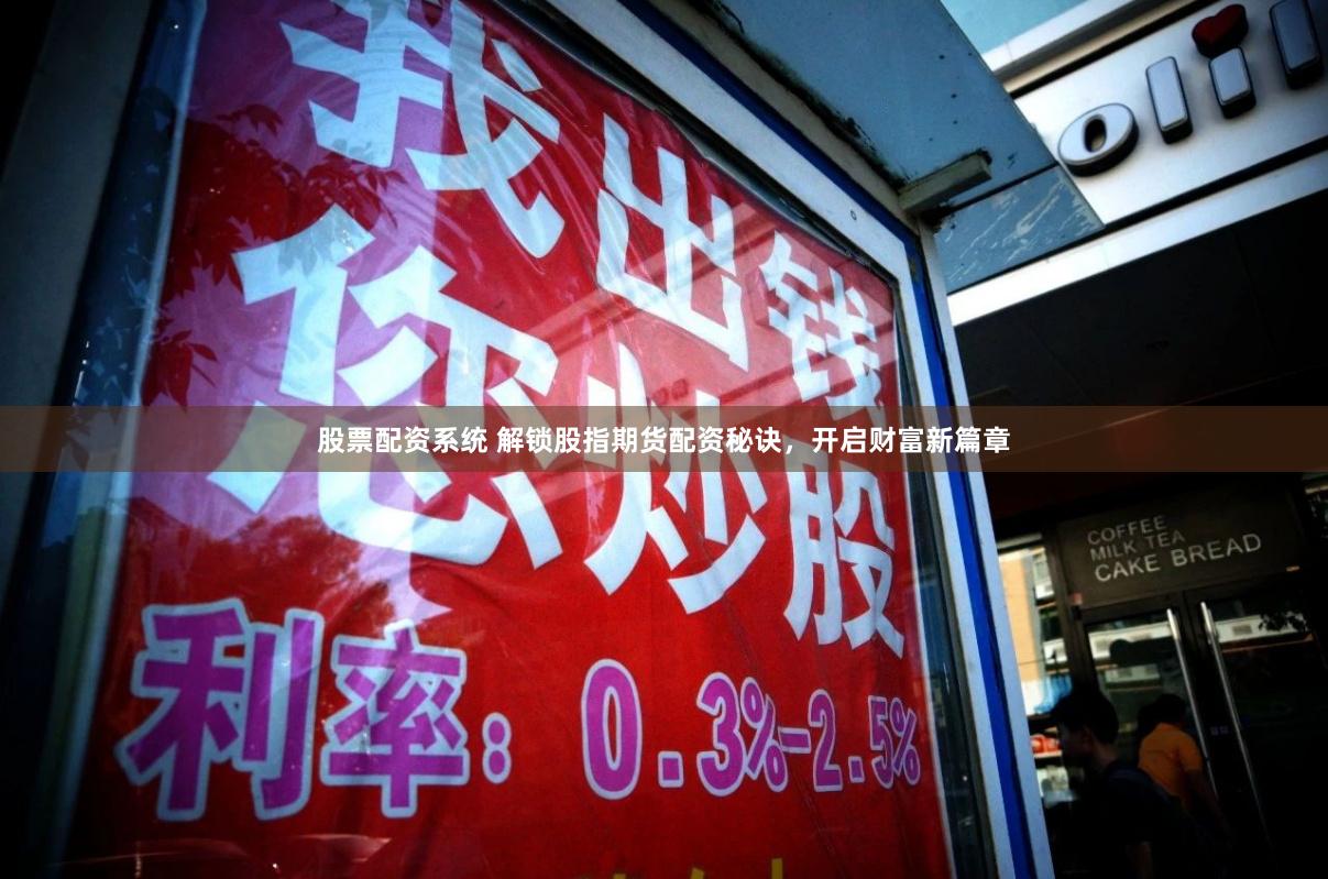 股票配资系统 解锁股指期货配资秘诀，开启财富新篇章
