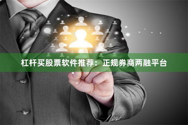 杠杆买股票软件推荐:正规券商两融平台